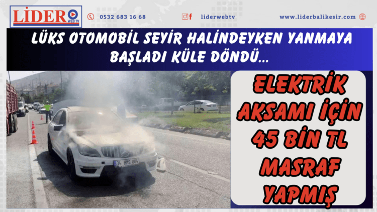 Elektrik arızasına 45 bin TL masraf yapmıştı! Lüks otomobil seyir halindeyken küle döndü..