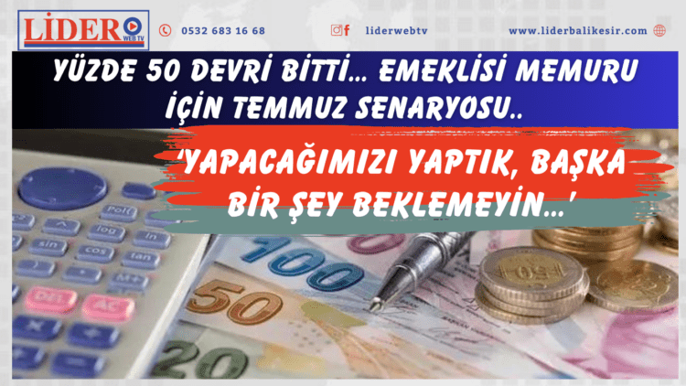 Yüzde 50 devri bitti… Emeklisi memuru için Temmuz senaryosu.. ‘Yapacağımızı yaptık, başka bir şey beklemeyin…’