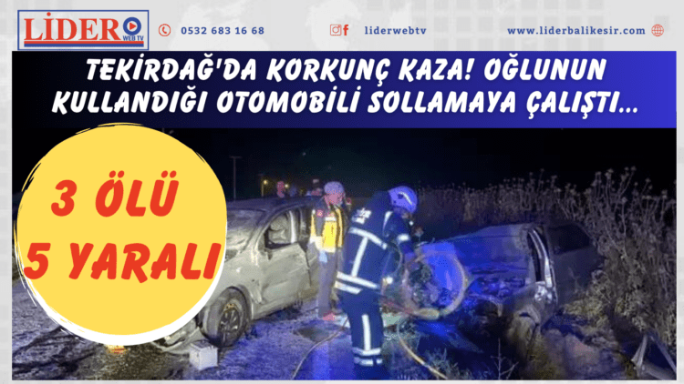 Tekirdağ’da korkunç kaza! Oğlunun kullandığı otomobili sollamaya çalıştı: 3 ölü, 5 yaralı