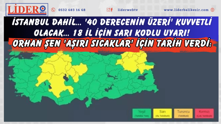 Orhan Şen ‘aşırı sıcaklar’ için tarih verdi: İstanbul dahil… ’40 derecenin üzeri’ Kuvvetli olacak… 18 il için sarı kodlu uyarı!