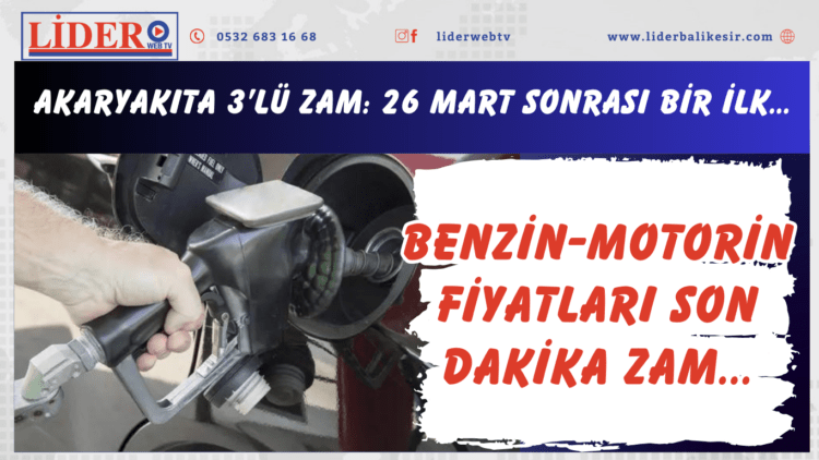 Benzin-Motorin fiyatları son dakika: Akaryakıta 3’lü zam: 26 Mart sonrası bir ilk…