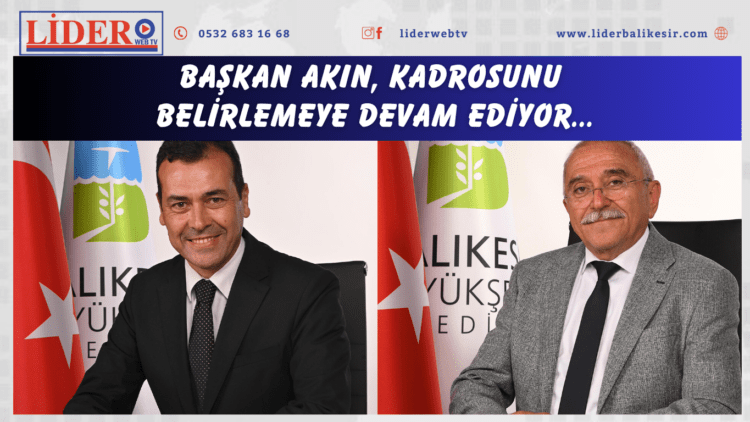 Başkan Akın, kadrosunu belirlemeye devam ediyor…