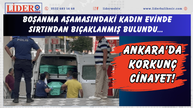 Boşanma aşamasındaki kadın evinde sırtından bıçaklanmış bulundu… Ankara’da korkunç cinayet!