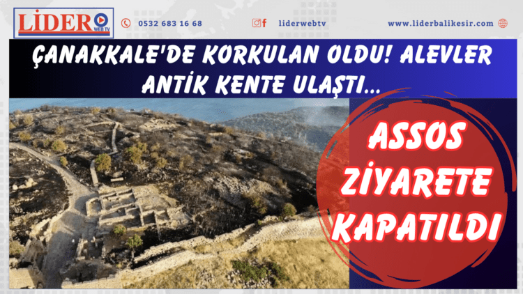 Çanakkale’de korkulan oldu! Alevler antik kente ulaştı: Assos ziyarete kapatıldı