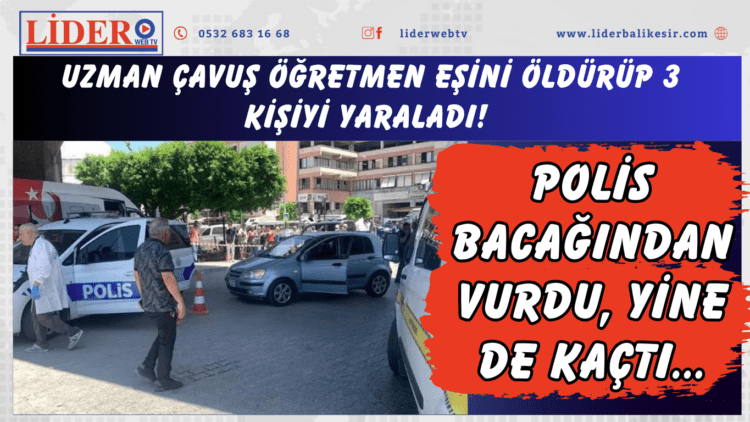 Uzman çavuş öğretmen eşini öldürüp 3 kişiyi yaraladı! Polis bacağından vurdu, yine de kaçtı…