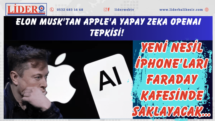 Elon Musk’tan Apple’a yapay zeka OpenAI tepkisi! Yeni nesil iPhone’ları Faraday kafesinde saklayacak…
