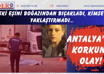 Antalya’da korkunç olay! Eski eşini boğazından bıçakladı, kimseyi yaklaştırmadı…