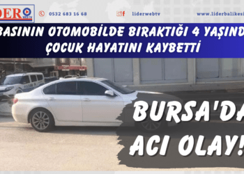 Bursa’da acı olay! Babasının otomobilde bıraktığı 4 yaşındaki çocuk hayatını kaybetti