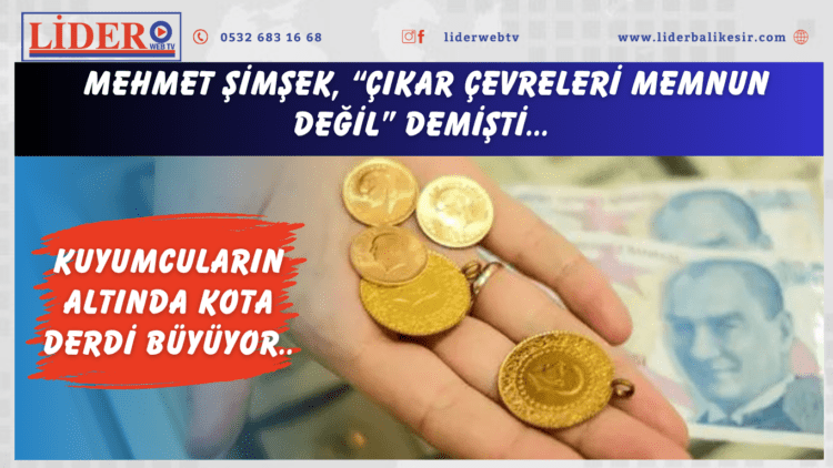 Kuyumcuların altında kota derdi büyüyor: Mehmet Şimşek, “Çıkar çevreleri memnun değil” demişti…