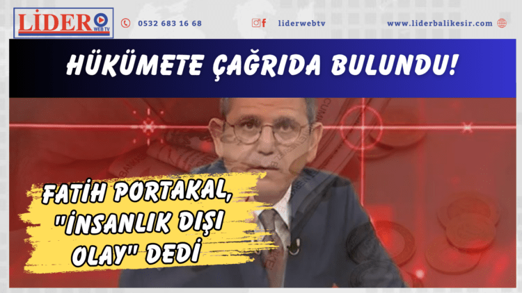 Fatih Portakal, “İnsanlık dışı olay” dedi, hükümete çağrıda bulundu!