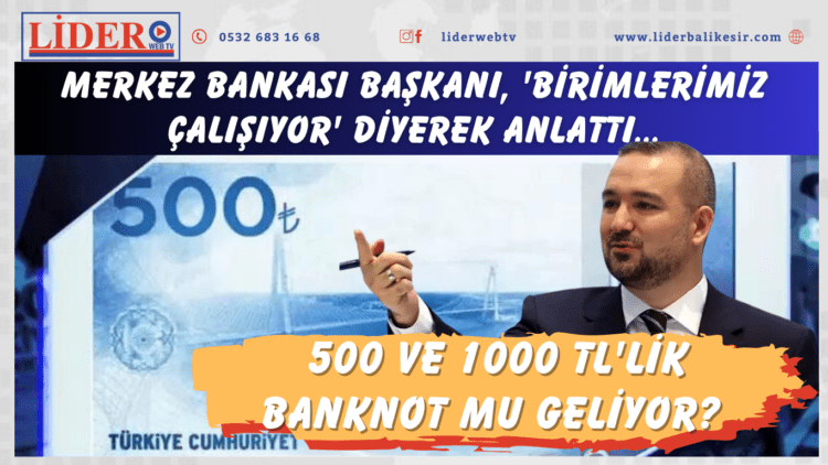 500 ve 1000 TL’lik banknot mu geliyor? Merkez Bankası Başkanı, ‘Birimlerimiz çalışıyor’ diyerek anlattı…