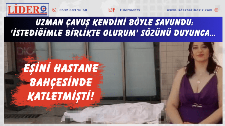 Uzman çavuş kendini böyle savundu: ‘İstediğimle birlikte olurum’ sözünü duyunca…