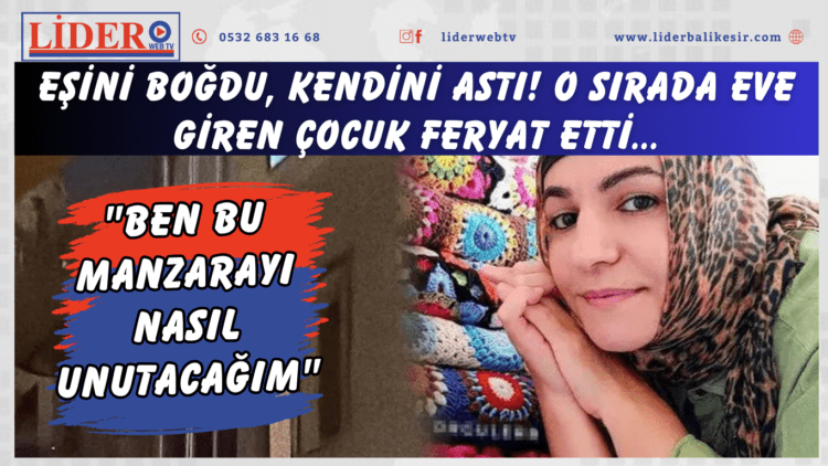 Eşini boğdu, kendini astı! O sırada eve giren çocuk feryat etti: “Ben bu manzarayı nasıl unutacağım”