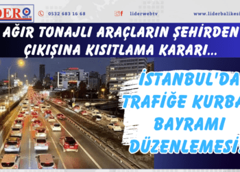 İstanbul’da trafiğe Kurban Bayramı düzenlemesi! Ağır tonajlı araçların şehirden çıkışına kısıtlama kararı…
