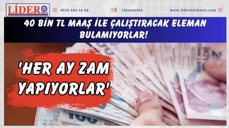 40 bin TL maaş ile çalıştıracak eleman bulamıyorlar! ‘Her ay zam yapıyorlar’