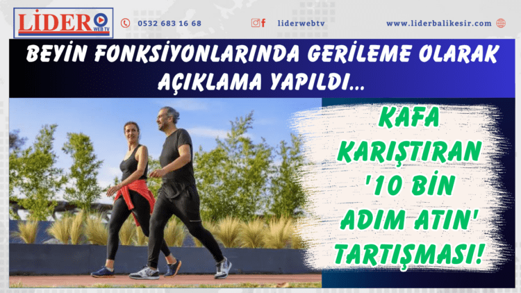 Kafa karıştıran ’10 bin adım atın’ tartışması! Beyin fonksiyonlarında gerileme olarak açıklama yapıldı…