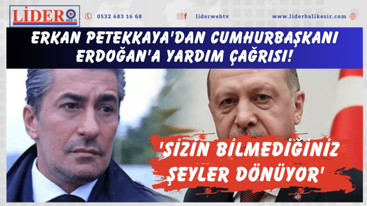Erkan Petekkaya’dan Cumhurbaşkanı Erdoğan’a yardım çağrısı! ‘Sizin bilmediğiniz şeyler dönüyor’