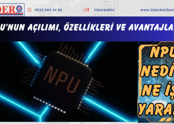 NPU nedir, ne işe yarar? NPU’nun açılımı, özellikleri ve avantajları