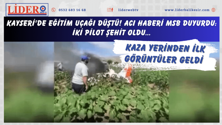 Kayseri’de eğitim uçağı düştü! Acı haberi MSB duyurdu: İki pilot şehit oldu… Kaza yerinden ilk görüntüler geldi