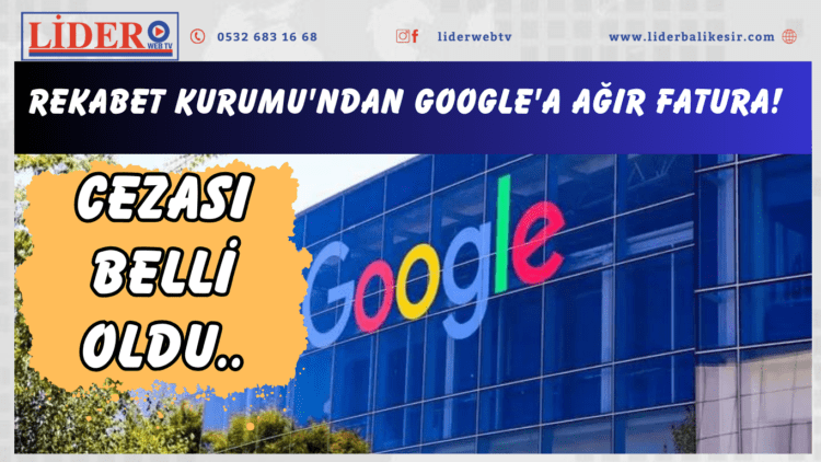 Rekabet Kurumu’ndan Google’a ağır fatura! Cezası belli oldu..