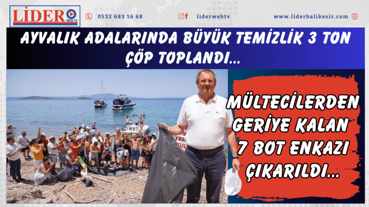 AYVALIK ADALARINDA BÜYÜK TEMİZLİK 3 TON ÇÖP TOPLANDI… MÜLTECİLERDEN GERİYE KALAN 7 BOT ENKAZI ÇIKARILDI…