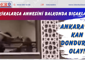 Ankara’da kan donduran olay! Dakikalarca annesini balkonda bıçakladı..