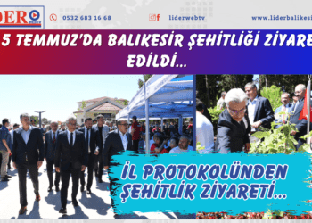 15 Temmuz’da Balıkesir Şehitliği ziyaret edildi