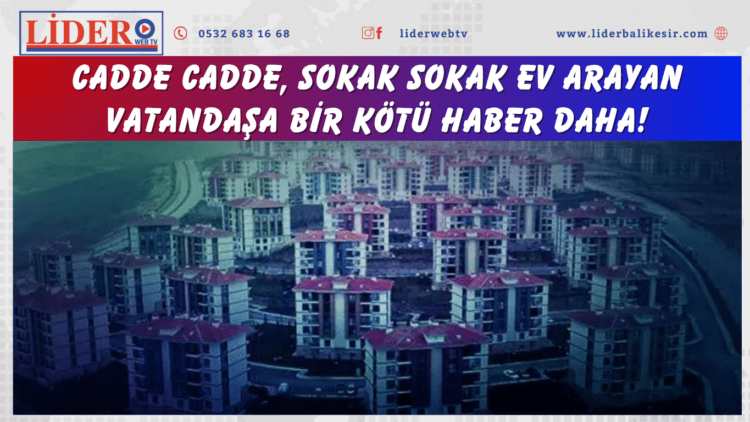 Cadde cadde, sokak sokak ev arayan vatandaşa bir kötü haber daha!