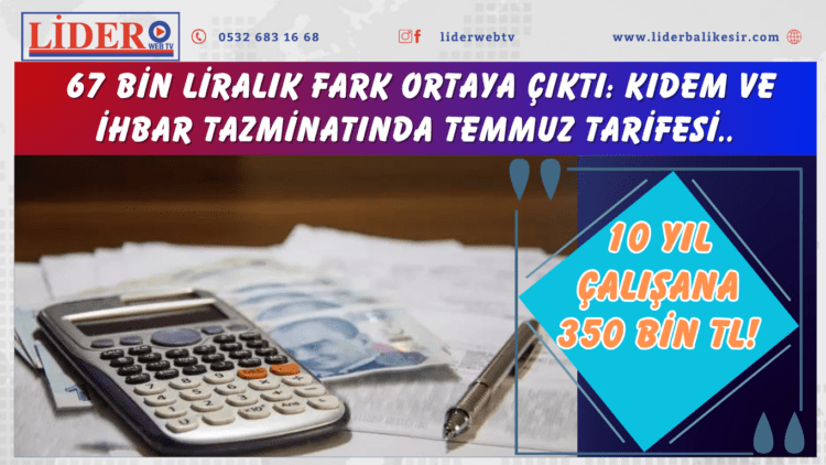 10 yıl çalışana 350 bin TL! 67 bin liralık fark ortaya çıktı: Kıdem ve ihbar tazminatında Temmuz tarifesi