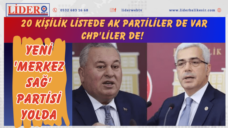 20 kişilik listede AK Partililer de var CHP’liler de! Yeni ‘merkez sağ’ partisi yolda