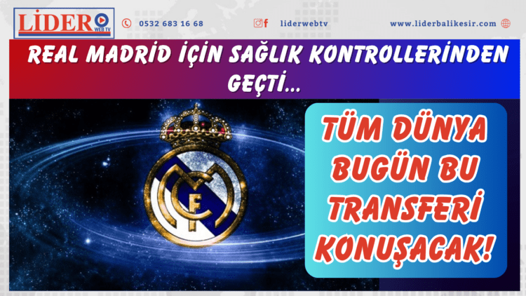 Tüm dünya bugün bu transferi konuşacak! Real Madrid için sağlık kontrollerinden geçti