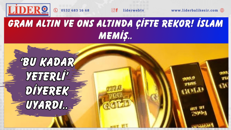 Gram altın ve ons altında çifte rekor! İslam Memiş, ‘Bu kadar yeterli’ diyerek uyardı..