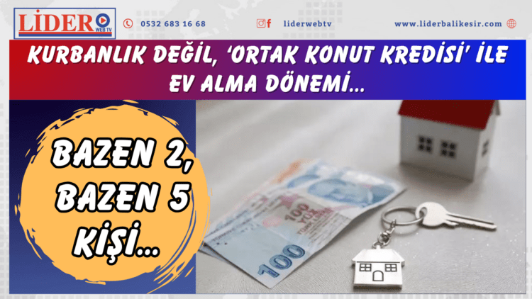 Bazen 2, bazen 5 kişi… Kurbanlık değil, ‘ortak konut kredisi’ ile ev alma dönemi…