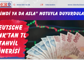 Deutsche Bank’tan TL tahvil önerisi: “Şimdi ya da asla” notuyla duyurdular!