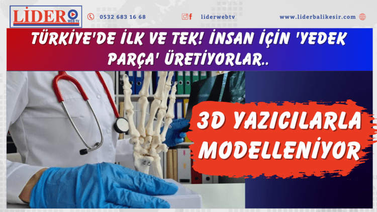 Türkiye’de ilk ve tek! İnsan için ‘Yedek parça’ üretiyorlar