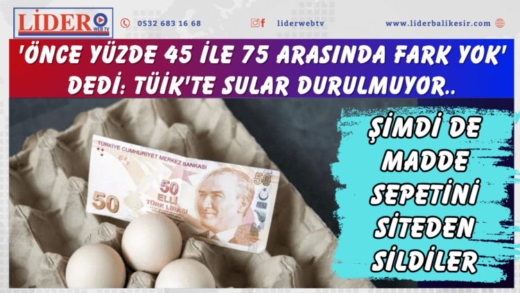 ‘Önce yüzde 45 ile 75 arasında fark yok’ dedi: TÜİK’te sular durulmuyor: Şimdi de madde sepetini siteden sildiler