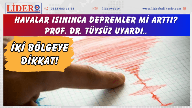 Havalar ısınınca depremler mi arttı? Prof. Dr. Tüysüz uyardı: İki bölgeye dikkat!