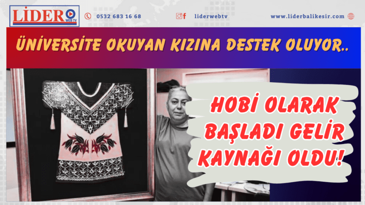 Hobi olarak başladı gelir kaynağı oldu! Üniversite okuyan kızına destek oluyor