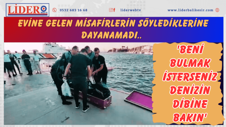 Evine gelen misafirlerin söylediklerine dayanamadı.. ‘Beni bulmak isterseniz denizin dibine bakın’