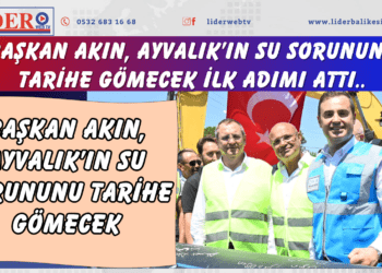 Başkan Akın, Ayvalık’ın su sorununu tarihe gömecek ilk adımı attı..