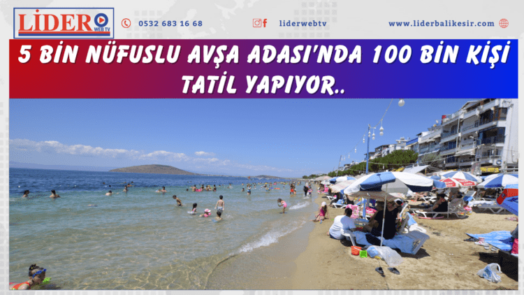 5 Bin Nüfuslu Avşa Adası’nda 100 Bin Kişi Tatil Yapıyor..