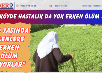 Bu köyde hastalık da yok erken ölüm de! “80 yaşında ölenlere erken ölüm diyorlar”