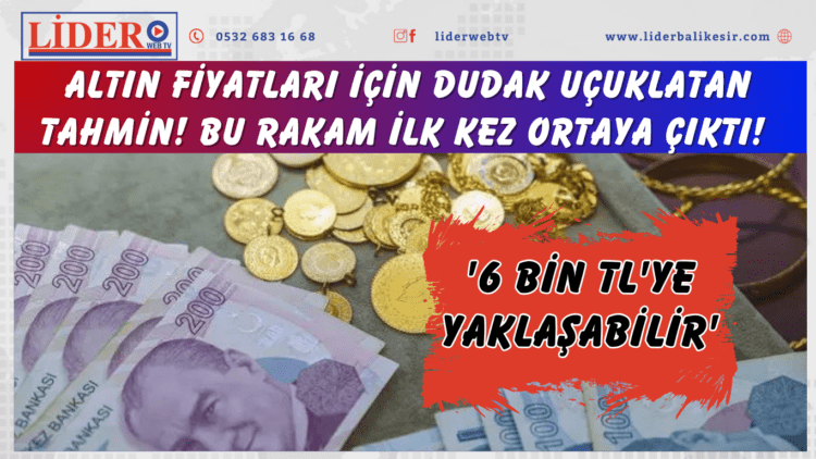 Altın fiyatları için dudak uçuklatan tahmin! Bu rakam ilk kez ortaya çıktı! ‘6 bin TL’ye yaklaşabilir’