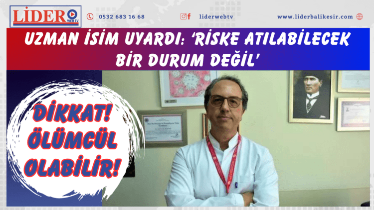 Uzman isim uyardı: ‘Riske atılabilecek bir durum değil’