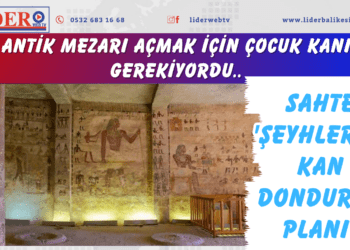 Antik mezarı açmak için çocuk kanı gerekiyordu: Sahte ‘şeyhlerin’ kan donduran planı!