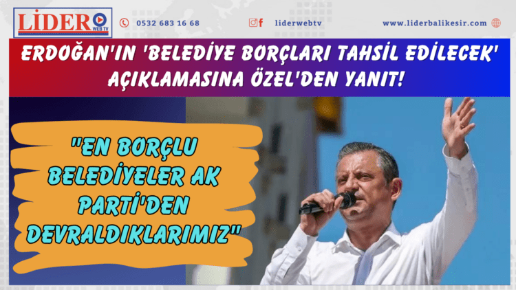 Erdoğan’ın ‘belediye borçları tahsil edilecek’ açıklamasına Özel’den yanıt! “En borçlu belediyeler AK Parti’den devraldıklarımız”