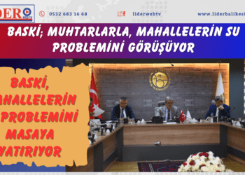 BASKİ; muhtarlarla, mahallelerin su problemini görüşüyor
