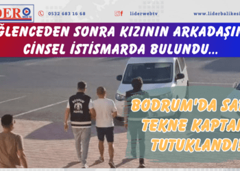 Bodrum’da sapık tekne kaptanı tutuklandı! Eğlenceden sonra kızının arkadaşına cinsel istismarda bulundu…