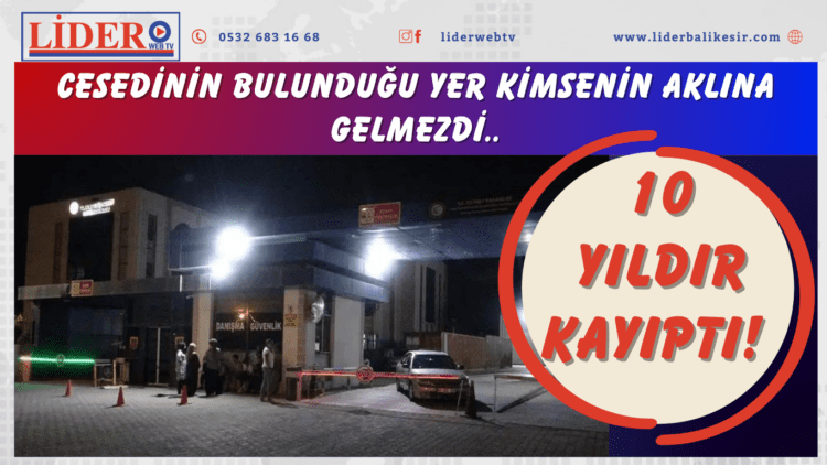 10 yıldır kayıptı! Cesedinin bulunduğu yer kimsenin aklına gelmezdi