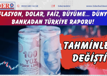 Enflasyon, dolar, faiz, büyüme… Dünyaca bankadan Türkiye raporu! Tahminler değişti